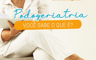 PODOGERIATRIA – VOCÊ SABE O QUE É?